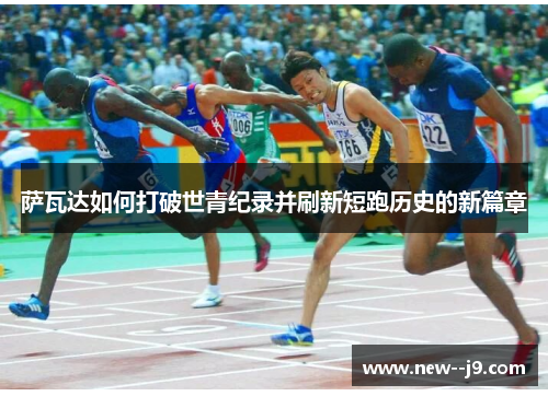 萨瓦达如何打破世青纪录并刷新短跑历史的新篇章