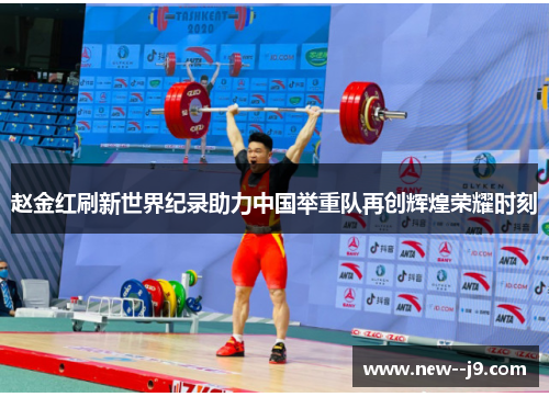 赵金红刷新世界纪录助力中国举重队再创辉煌荣耀时刻