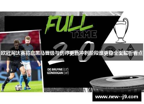 欧冠淘汰赛将启黑马晋级与伤停更新冲刺阶段谁更稳全面解析看点