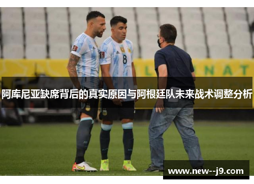 阿库尼亚缺席背后的真实原因与阿根廷队未来战术调整分析