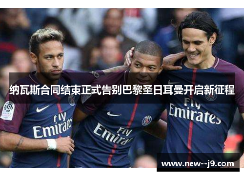 纳瓦斯合同结束正式告别巴黎圣日耳曼开启新征程